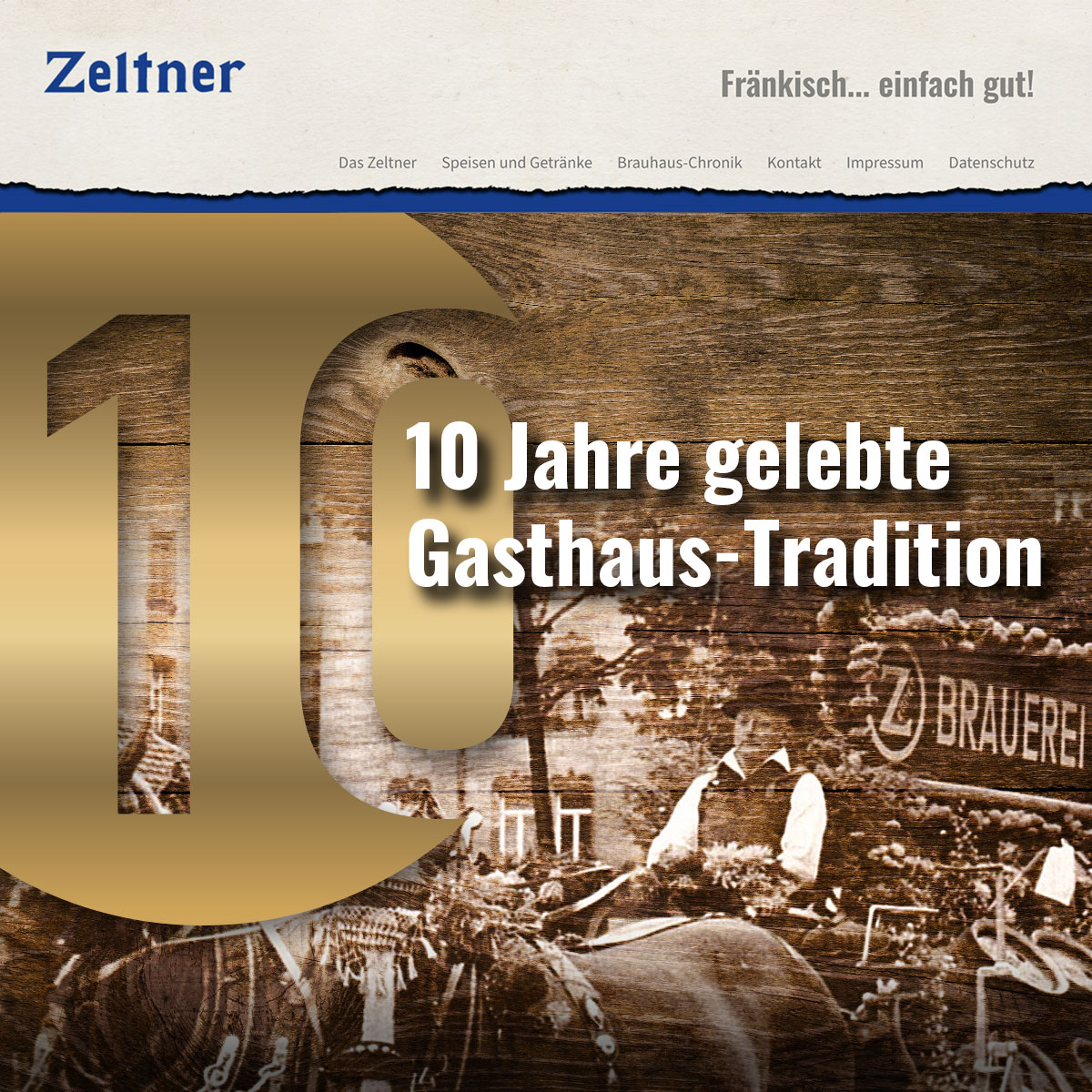 Teaser Quadrat verlinkt, Ausschnitt Internetauftritt Zeltner Bierhaus; Historisches Brauereigespann, rustikaler Holzhintergrund; goldene runde Plakette mit 10 für Jubiläum; Text weiß: 10 Jahre gelebte Gasthaustradition; Abbinder oben beige, Logo blau